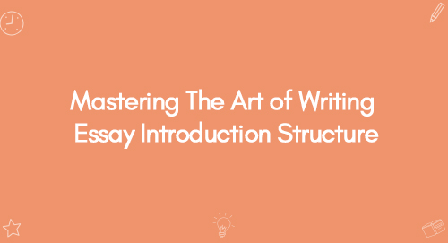 Mastering The Art of Writing Essay Introduction Structure
